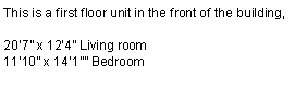 Text Box: This is a first floor unit in the front of the building, 207 x 124 Living room1110 x 141 Bedroom