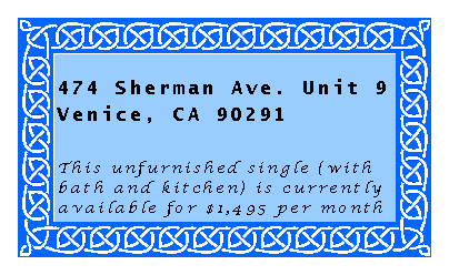 Text Box: 474 Sherman Ave. Unit 9Venice, CA 90291This unfurnished single (with bath and kitchen) is currently available for $1,495 per month